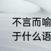不言而喻是什么意思啊　不言而喻用于什么语境