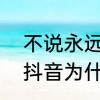不说永远在每个瞬间什么意思　她发抖音为什么写上，不说永远