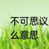 不可思议是什么意思　不可思议是什么意思