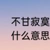 不甘寂寞的意思是什么　不甘寂寞是什么意思