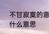 不甘寂寞的意思是什么　不甘寂寞，什么意思