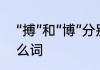 “搏”和“博”分别怎么组词　搏能组什么词