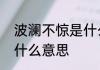 波澜不惊是什么意思啊　波澜不惊是什么意思