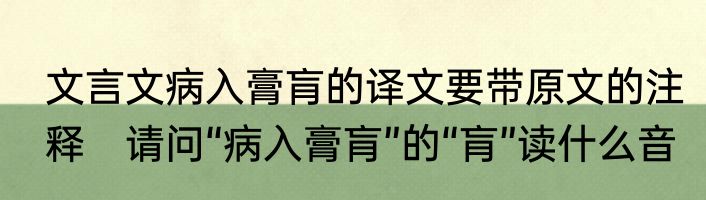 文言文病入膏肓的译文要带原文的注释　请问“病入膏肓”的“肓”读什么音