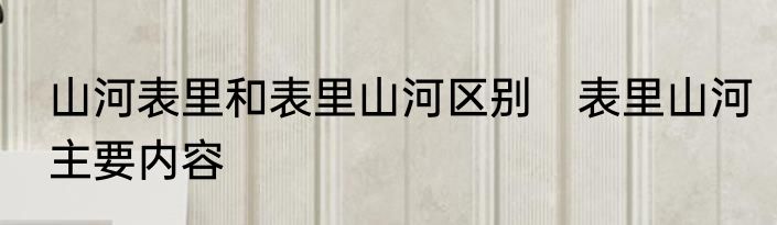 山河表里和表里山河区别　表里山河主要内容