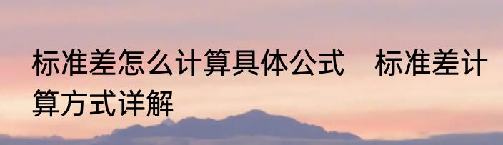 标准差怎么计算具体公式　标准差计算方式详解