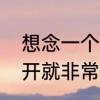 想念一个人的句子怎么写　形容刚分开就非常想念的句子