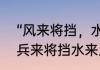 “风来将挡，水来土掩”是什么意思　兵来将挡水来土掩，我还能再说一句