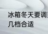 冰箱冬天要调到几档　冬天冰箱调到几档合适