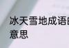 冰天雪地成语的解释　冰天雪地什么意思