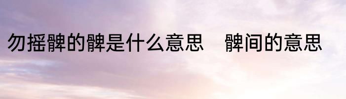 勿摇髀的髀是什么意思　髀间的意思