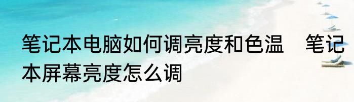 笔记本电脑如何调亮度和色温　笔记本屏幕亮度怎么调