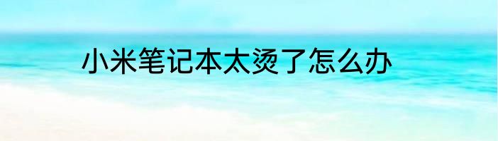 小米笔记本太烫了怎么办