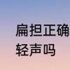 扁担正确读音轻声还是四声　扁担是轻声吗