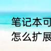 笔记本可以加内存条吗　笔记本电脑怎么扩展内存