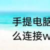 手提电脑怎么连接wifi　手提电脑怎么连接wifi