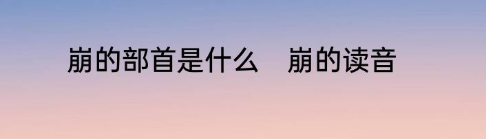 崩的部首是什么　崩的读音
