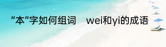 “本”字如何组词　wei和yi的成语