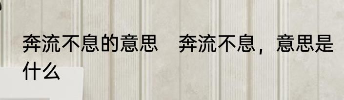奔流不息的意思　奔流不息，意思是什么