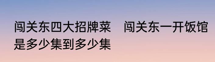闯关东四大招牌菜　闯关东一开饭馆是多少集到多少集