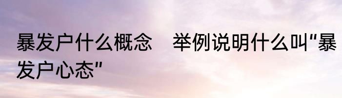 暴发户什么概念　举例说明什么叫“暴发户心态”