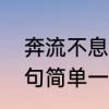 奔流不息意思相近的词　奔流不息造句简单一点
