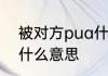 被对方pua什么意思　被朋友pua是什么意思
