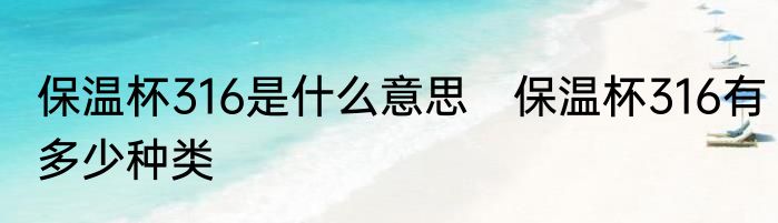 保温杯316是什么意思　保温杯316有多少种类