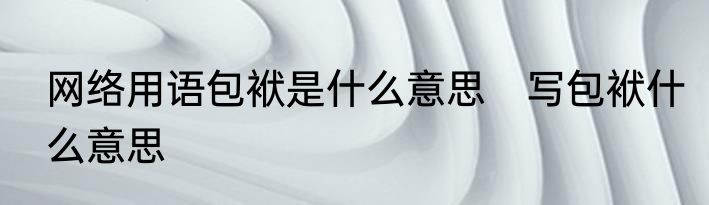 网络用语包袱是什么意思　写包袱什么意思