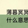 薄暮冥冥的冥冥　薄暮冥冥，中薄是什么意思