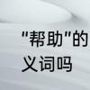 “帮助”的近义词是什么　帮和助是近义词吗