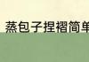 蒸包子捏褶简单手法　包子褶怎么捏