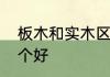 板木和实木区别　板木结合和松木哪个好