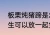 板栗炖猪蹄是怎么做的　板栗猪脚花生可以放一起煲汤吗