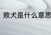 败犬是什么意思　败犬是什么意思啊