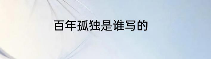 百年孤独是谁写的