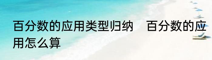 百分数的应用类型归纳　百分数的应用怎么算