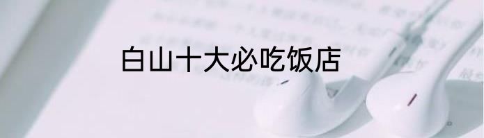 白山十大必吃饭店