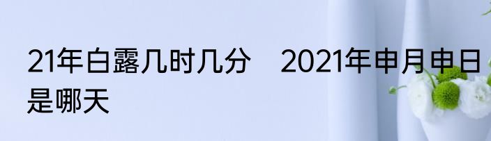 21年白露几时几分　2021年申月申日是哪天
