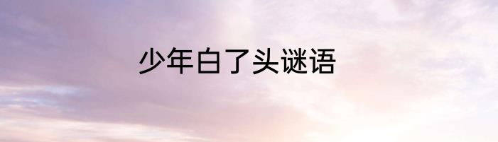 少年白了头谜语