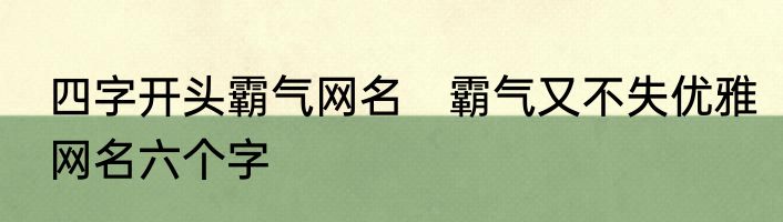 四字开头霸气网名　霸气又不失优雅网名六个字