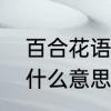 百合花语和含义是什么　百合花语是什么意思