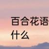 百合花语和含义是什么　百合花语是什么