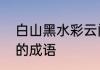 白山黑水彩云间什么意思　啥山啥水的成语