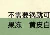不需要锅就可以自己在家做的白凉粉果冻　黄皮白凉粉果冻的做法