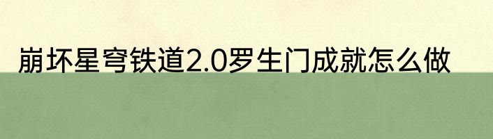 崩坏星穹铁道2.0罗生门成就怎么做