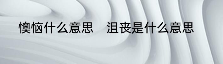 懊恼什么意思　沮丧是什么意思