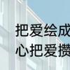 把爱绘成最美的风景原唱女声　用爱心把爱攒下最美的风景歌名是什么