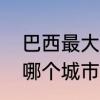巴西最大的城市　巴西最大的城市是哪个城市