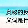 奥秘的反义词和近义词是　奥秘的反义词是什么